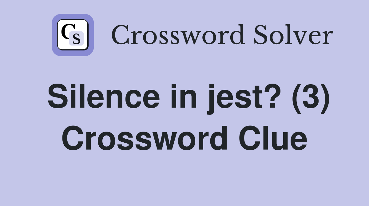 Silence in jest? (3) Crossword Clue