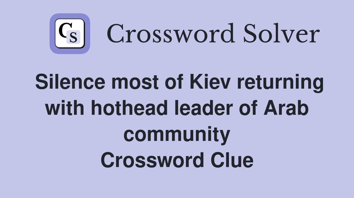 Silence most of Kiev returning with hothead leader of Arab community Crossword Clue