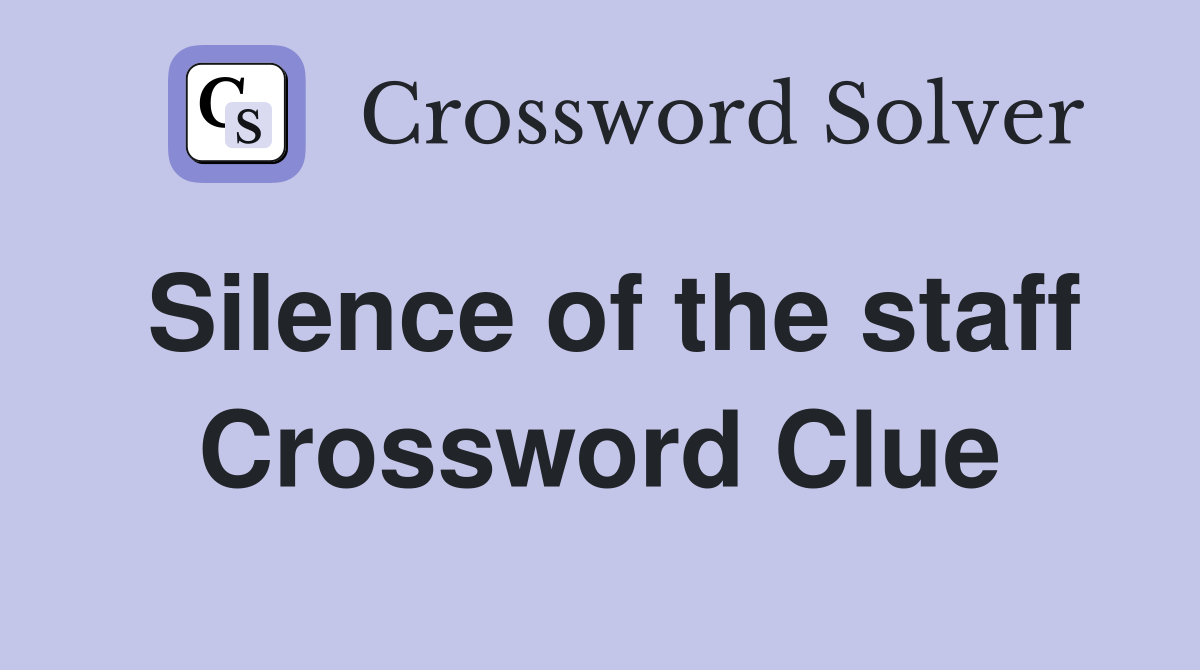 Silence of the staff Crossword Clue