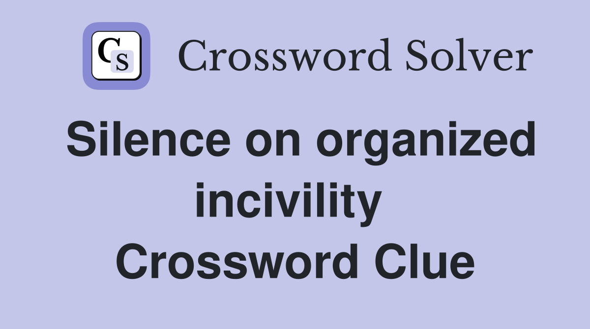 Silence on organized incivility  Crossword Clue