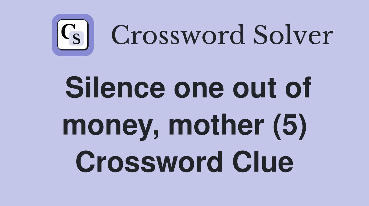 Silence one out of money, mother (5) Crossword Clue