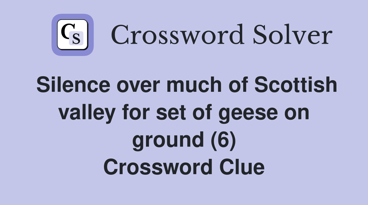Silence over much of Scottish valley for set of geese on ground (6) Crossword Clue