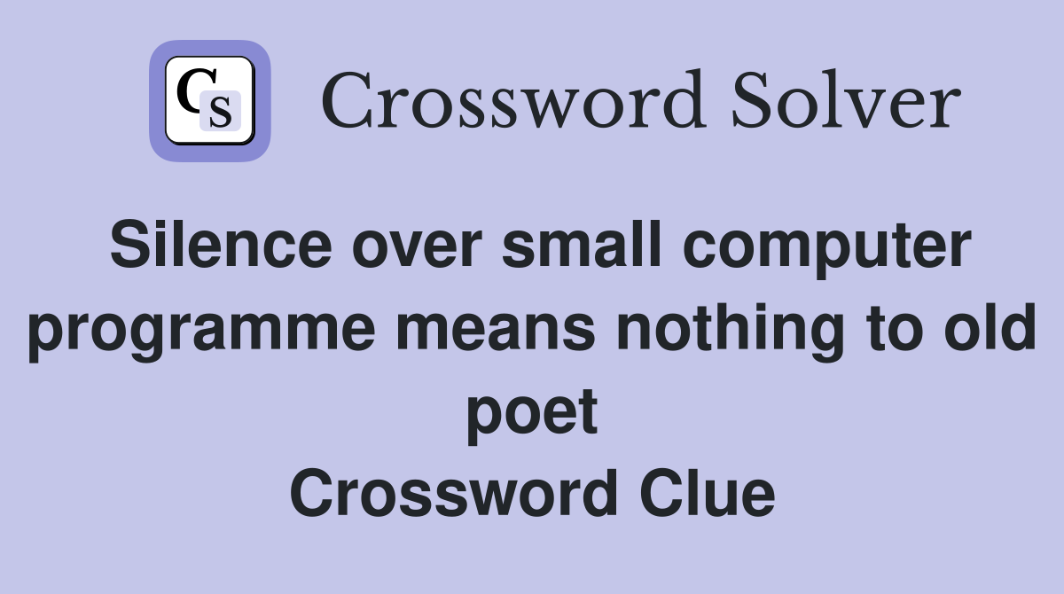 Silence over small computer programme means nothing to old poet Crossword Clue