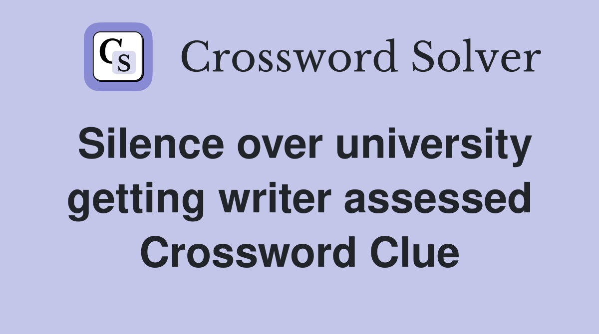 Silence over university getting writer assessed Crossword Clue
