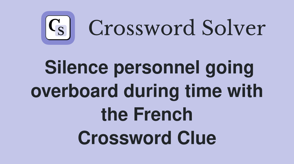 Silence personnel going overboard during time with the French Crossword Clue