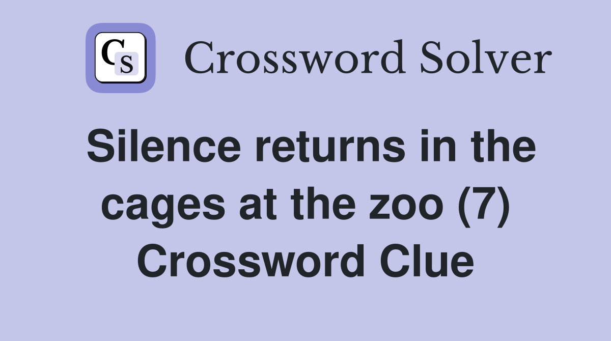 Silence returns in the cages at the zoo (7) Crossword Clue