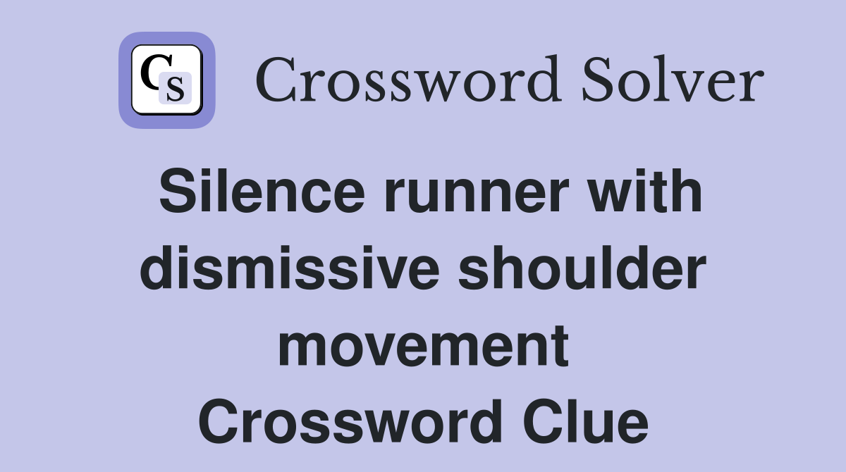 Silence runner with dismissive shoulder movement Crossword Clue