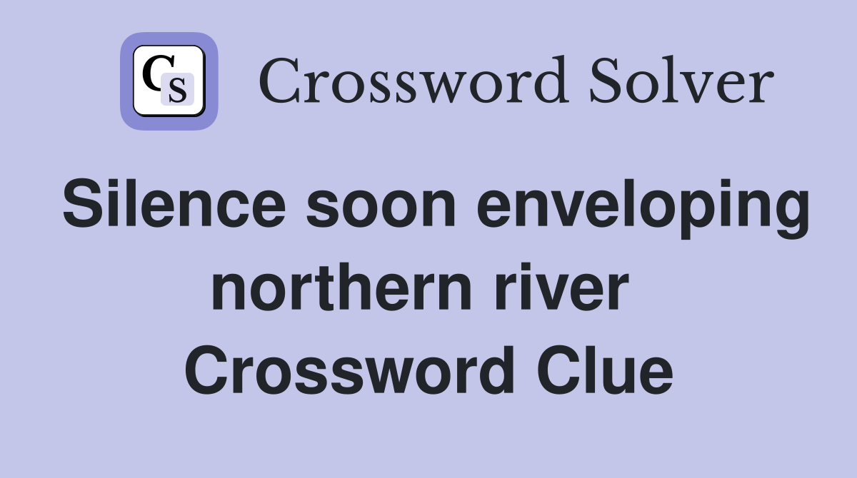 Silence soon enveloping northern river  Crossword Clue