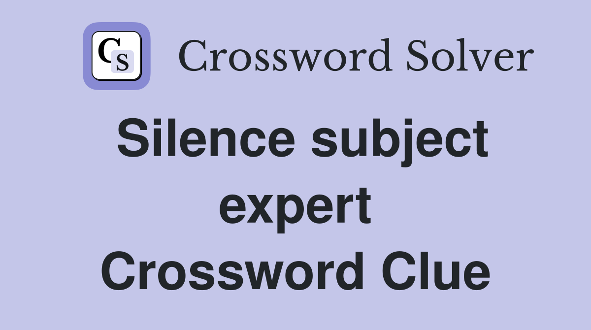 Silence subject expert Crossword Clue