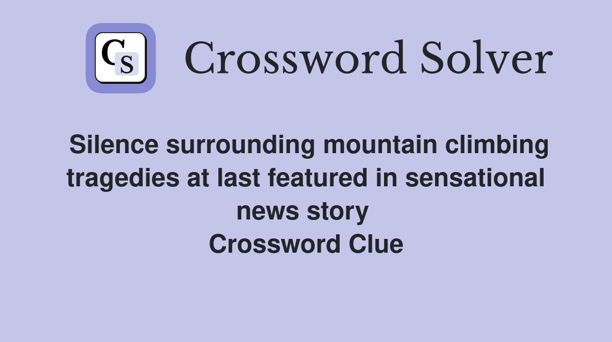Silence surrounding mountain climbing tragedies at last featured in sensational news story  Crossword Clue
