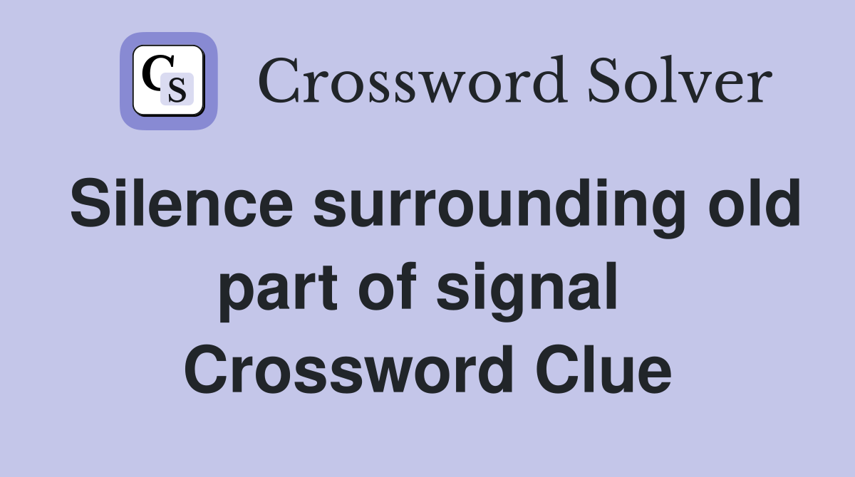 Silence surrounding old part of signal  Crossword Clue