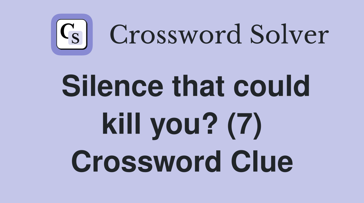 Silence that could kill you? (7) Crossword Clue