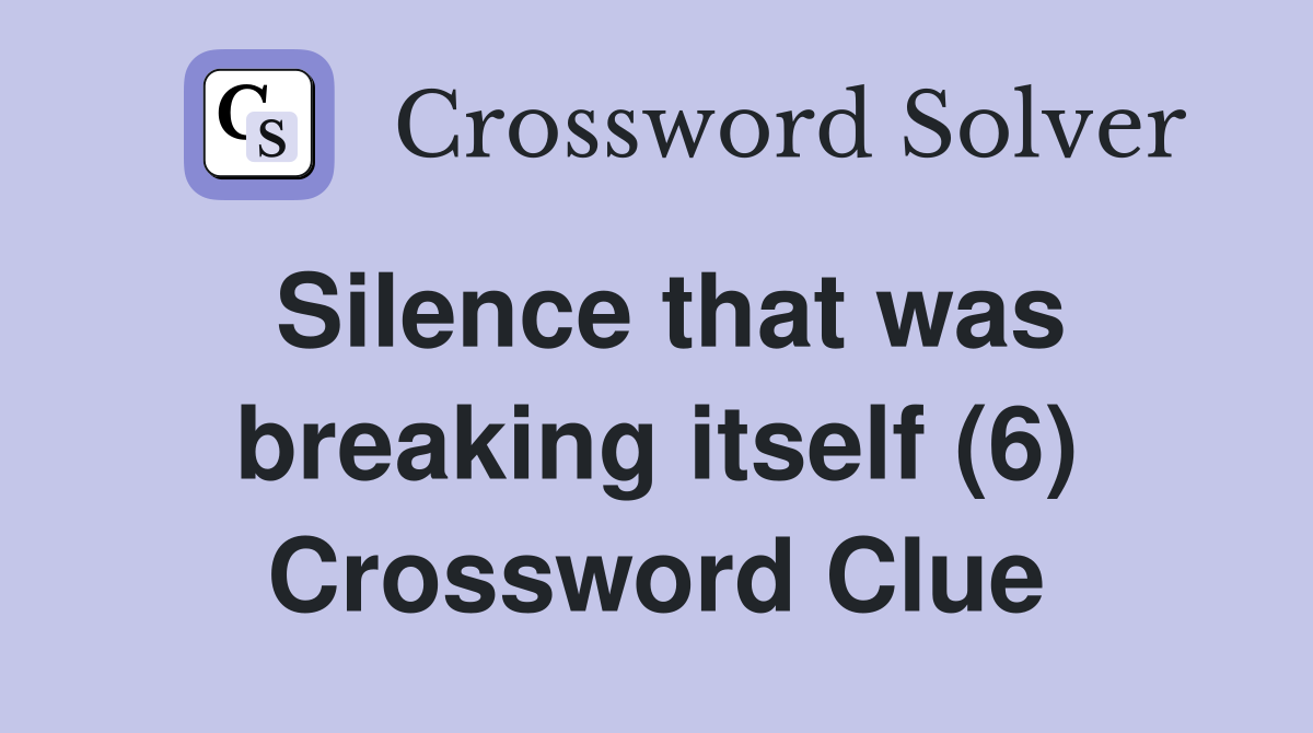 Silence that was breaking itself (6) Crossword Clue