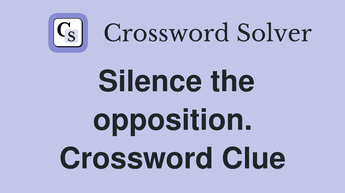 Silence the opposition. Crossword Clue