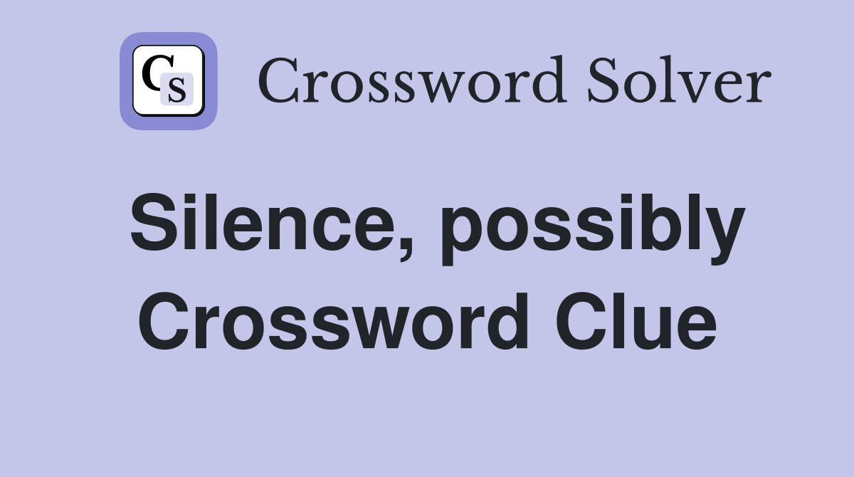 Silence, possibly Crossword Clue