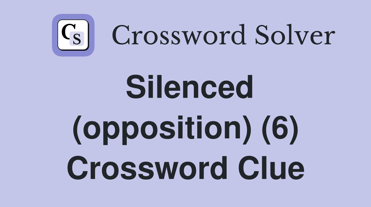 Silenced (opposition) (6) Crossword Clue