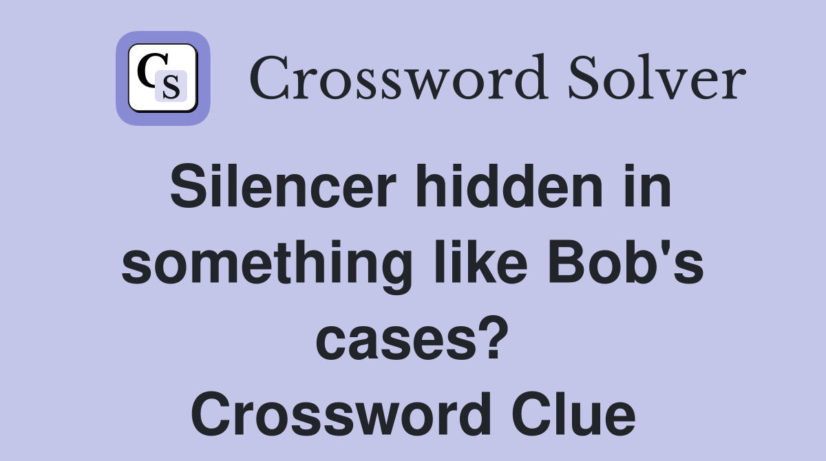 Silencer hidden in something like Bob's cases? Crossword Clue