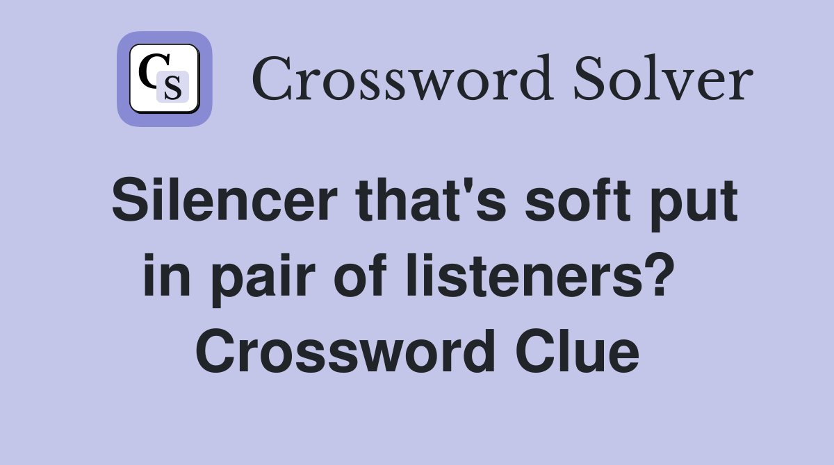 Silencer that's soft put in pair of listeners?  Crossword Clue