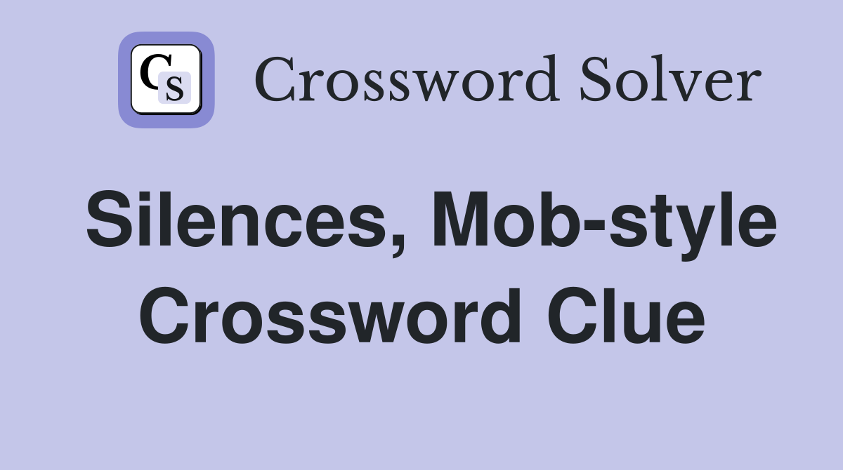 Silences, Mob-style Crossword Clue