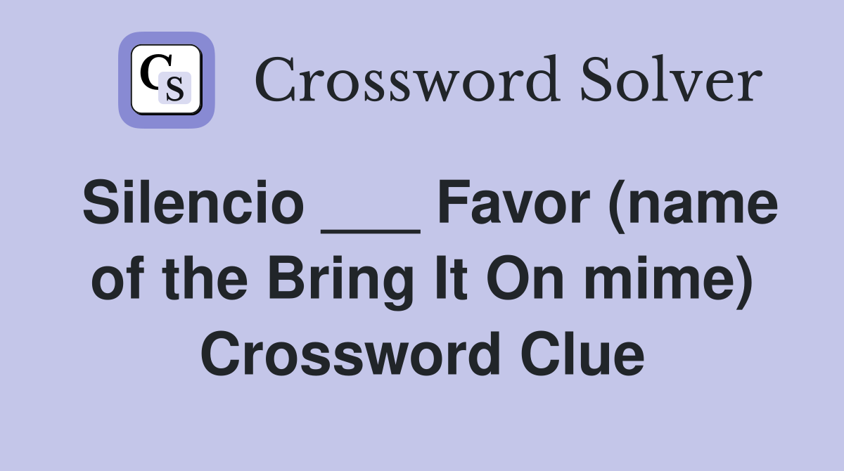 Silencio ___ Favor (name of the Bring It On mime) Crossword Clue