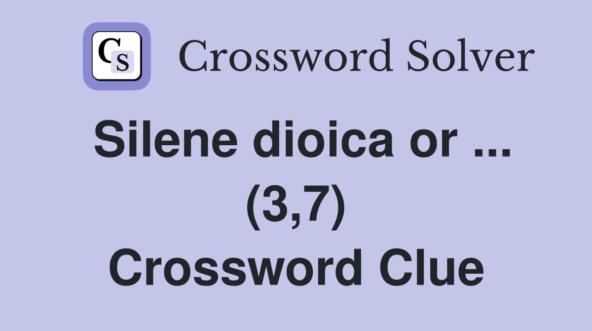 Silene dioica or ... (3,7) Crossword Clue