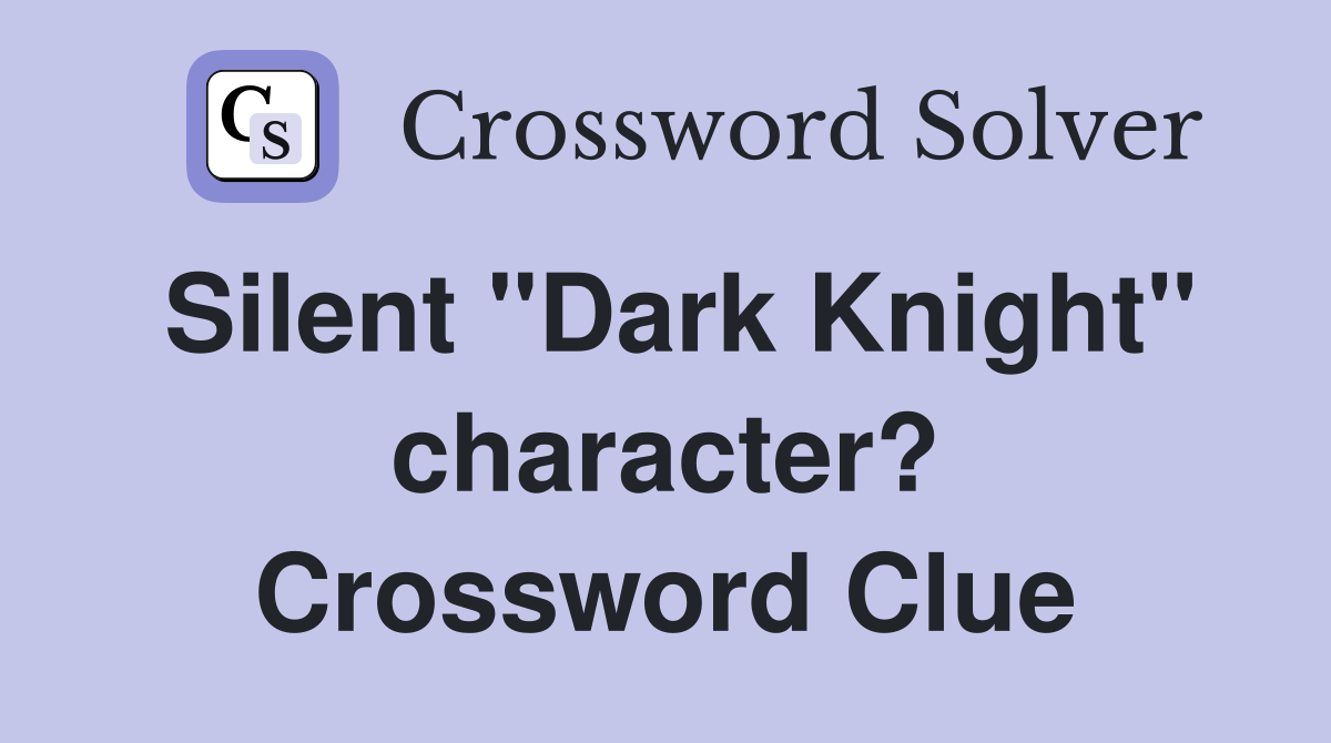 Silent "Dark Knight" character? Crossword Clue