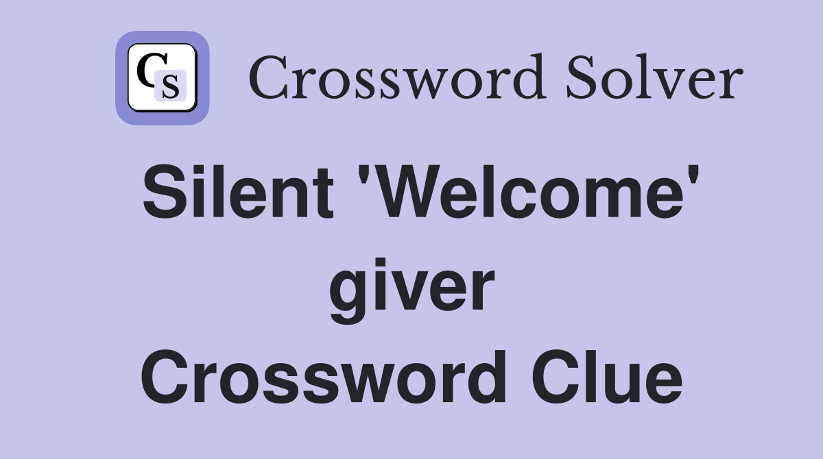 Silent 'Welcome' giver Crossword Clue