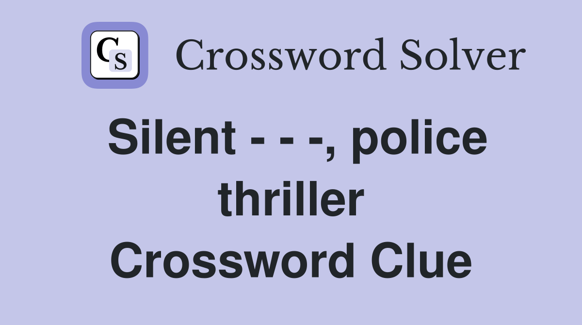 Silent - - -, police thriller Crossword Clue
