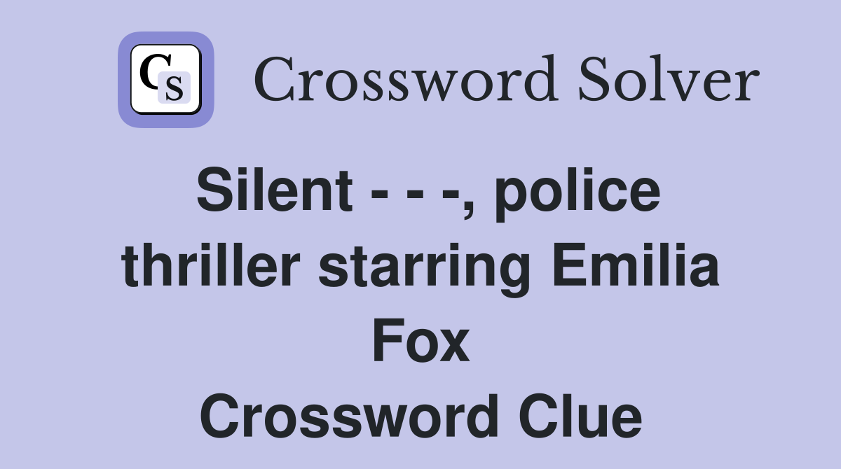 Silent - - -, police thriller starring Emilia Fox Crossword Clue
