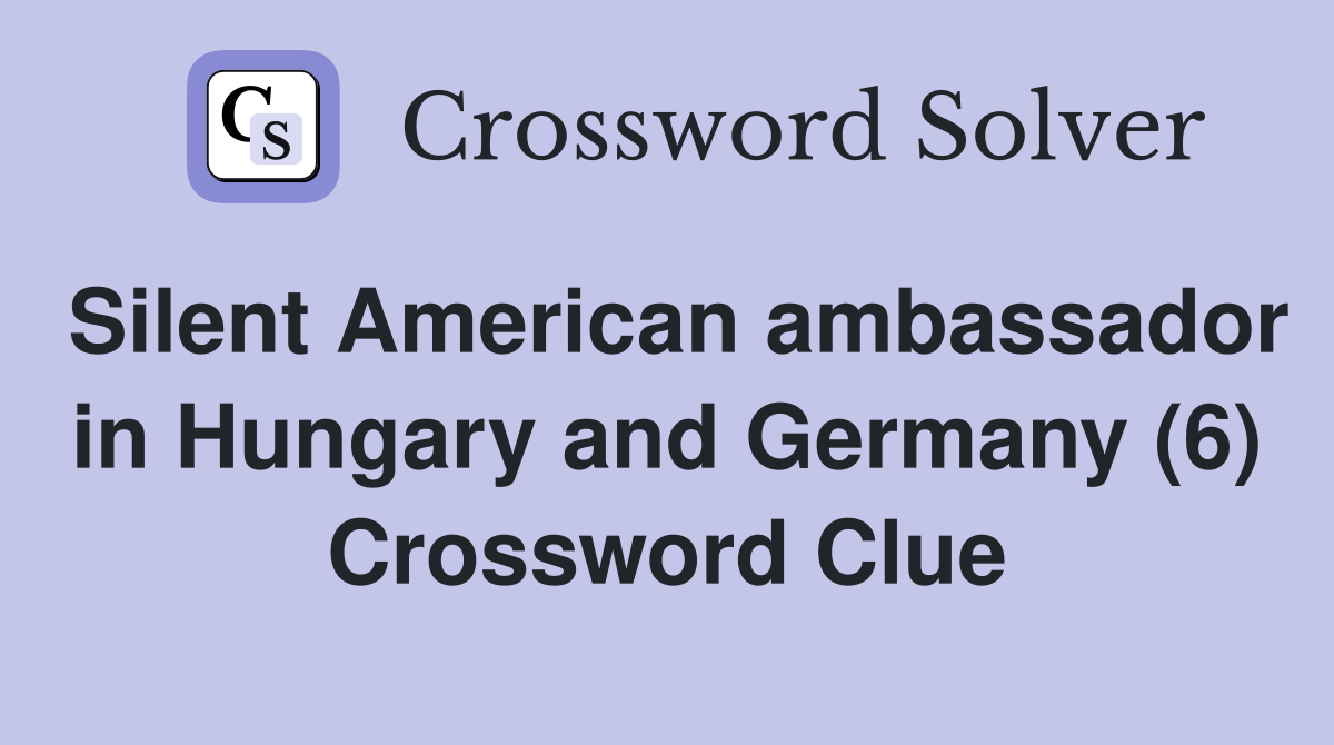 Silent American ambassador in Hungary and Germany (6) Crossword Clue