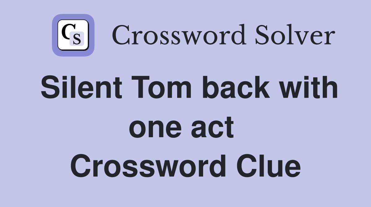Silent Tom back with one act  Crossword Clue