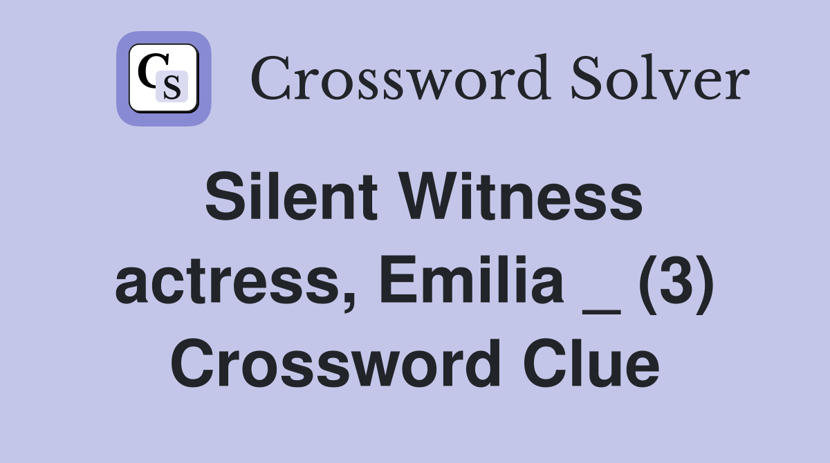 Silent Witness actress, Emilia _ (3) Crossword Clue