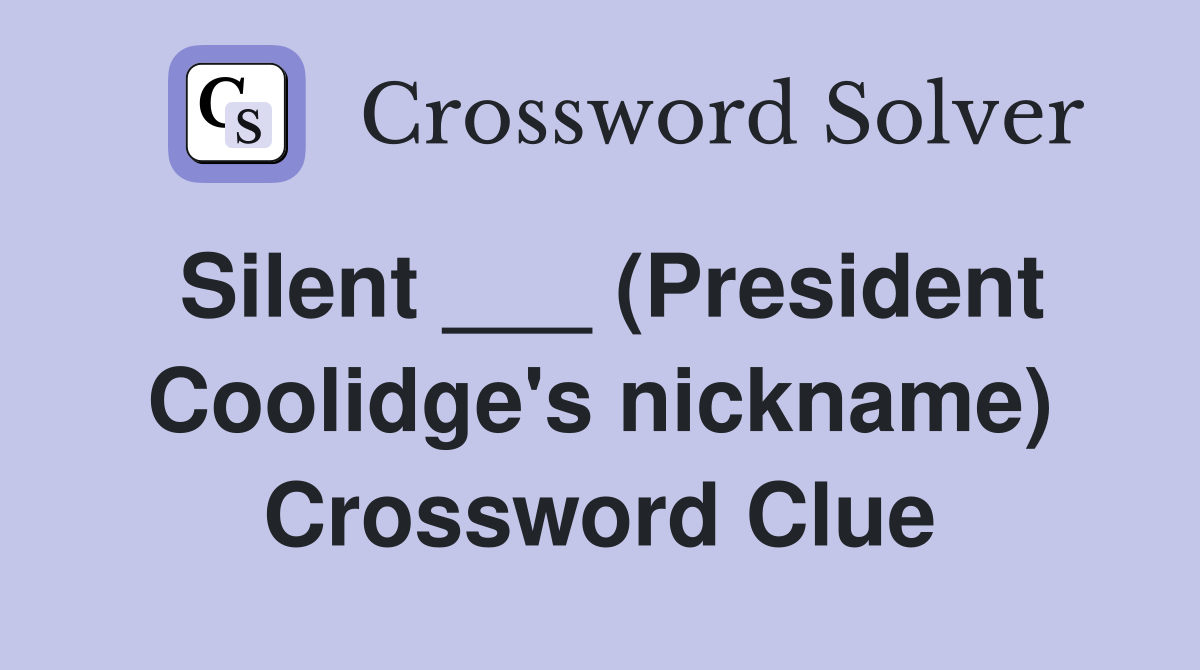 Silent ___ (President Coolidge's nickname) Crossword Clue