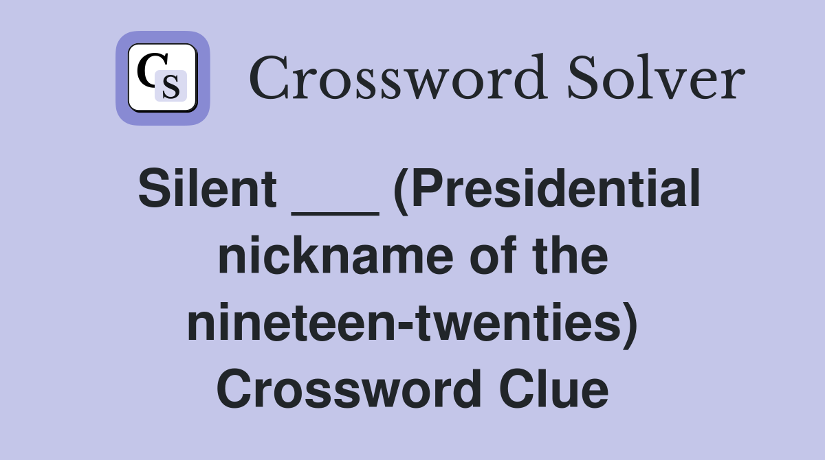 Silent ___ (Presidential nickname of the nineteen-twenties) Crossword Clue