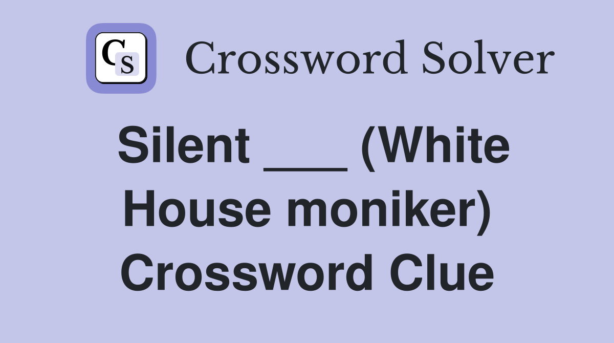 Silent ___ (White House moniker) Crossword Clue
