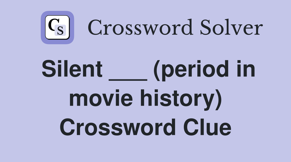 Silent ___ (period in movie history) Crossword Clue