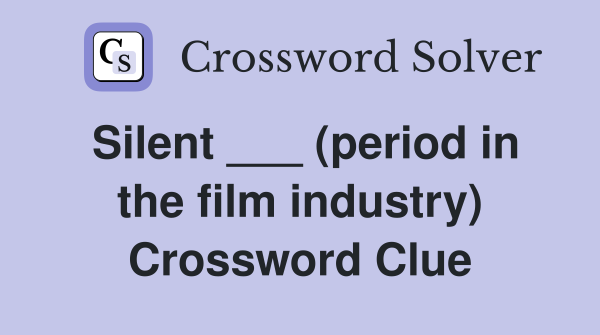 Silent ___ (period in the film industry) Crossword Clue