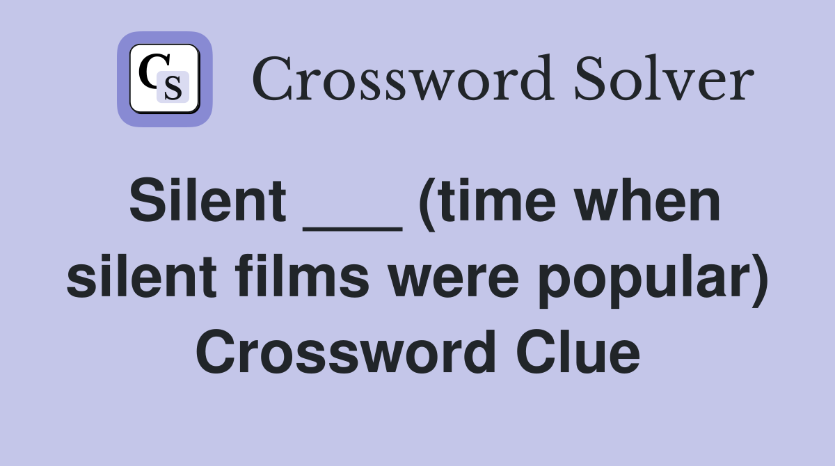 Silent ___ (time when silent films were popular) Crossword Clue
