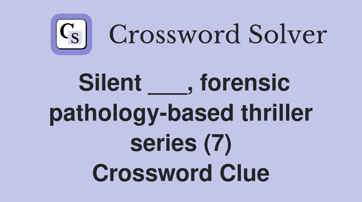 Silent ___, forensic pathology-based thriller series (7) Crossword Clue