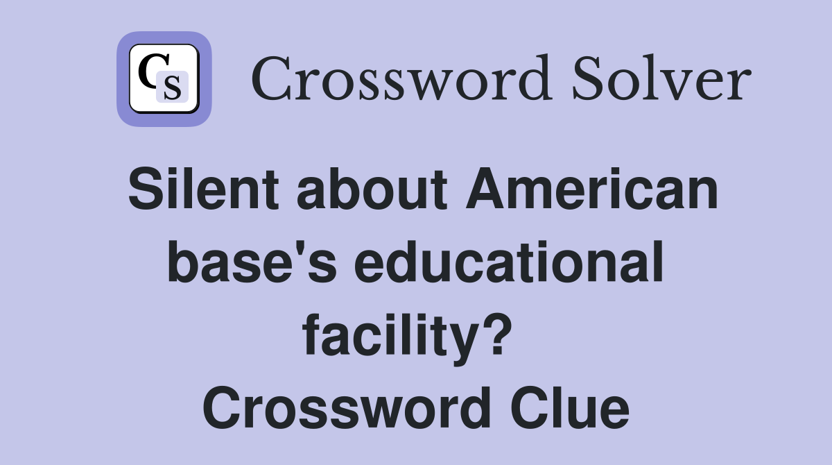 Silent about American base's educational facility?  Crossword Clue