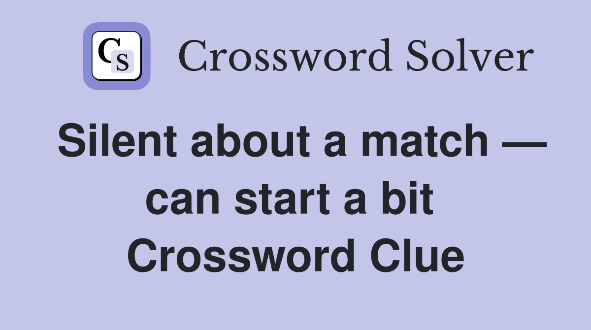 Silent about a match — can start a bit  Crossword Clue