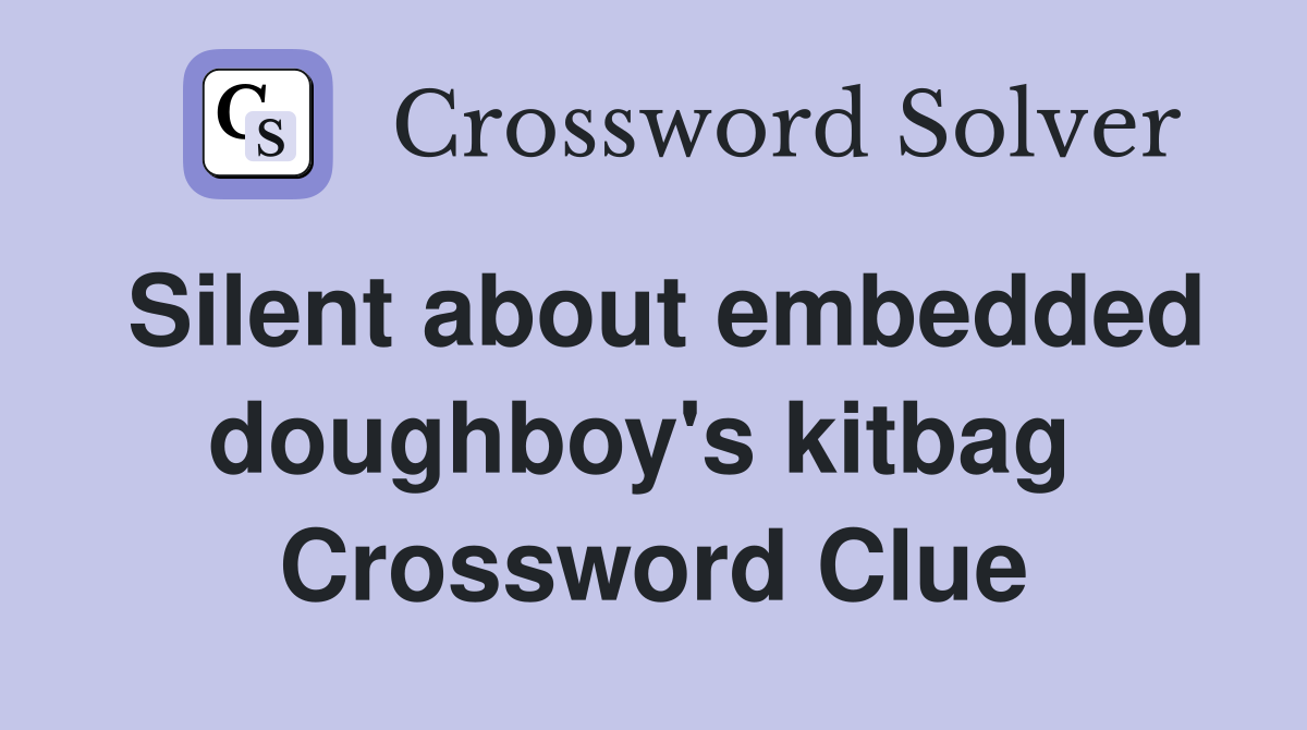 Silent about embedded doughboy's kitbag  Crossword Clue