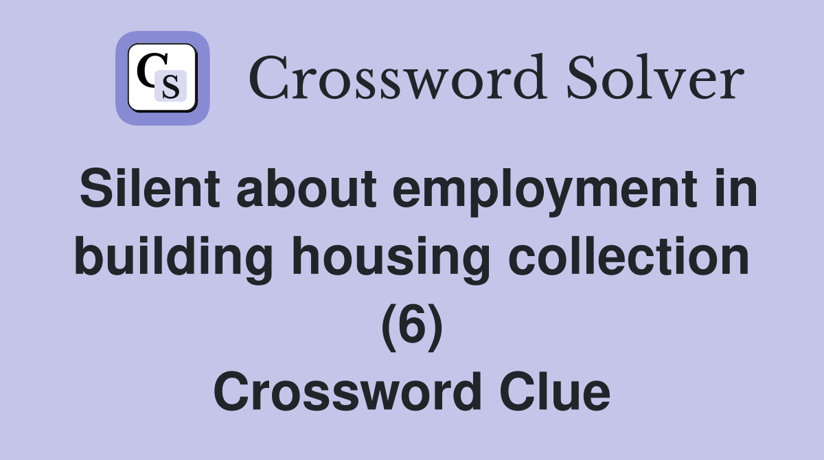 Silent about employment in building housing collection (6) Crossword Clue
