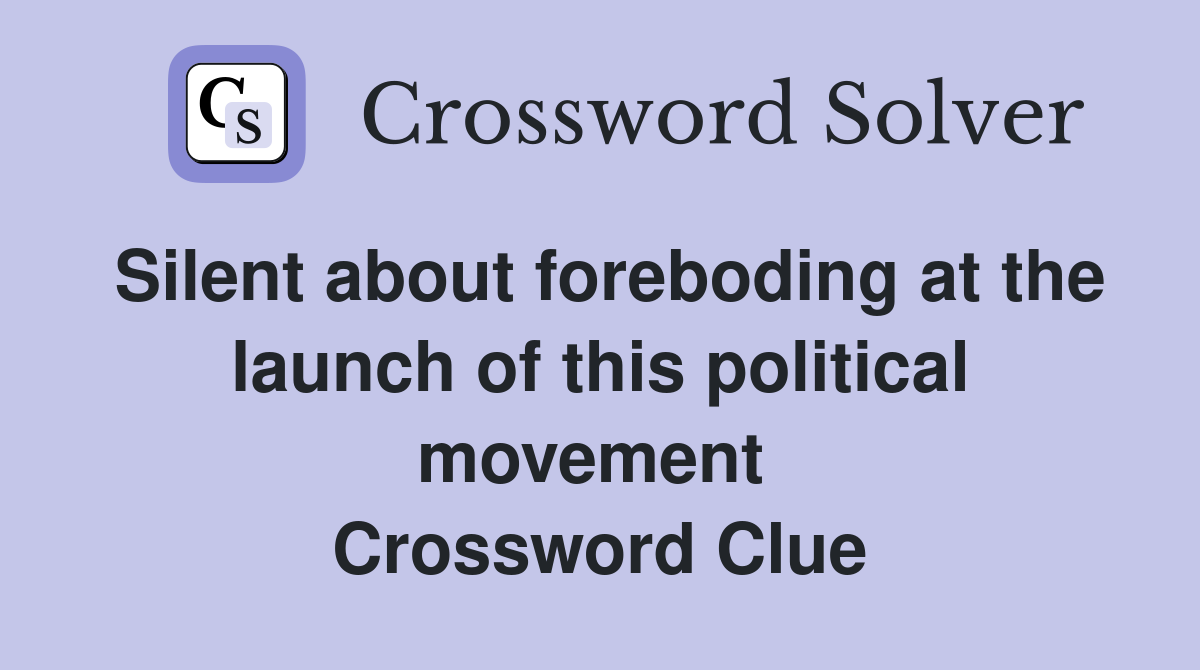 Silent about foreboding at the launch of this political movement  Crossword Clue