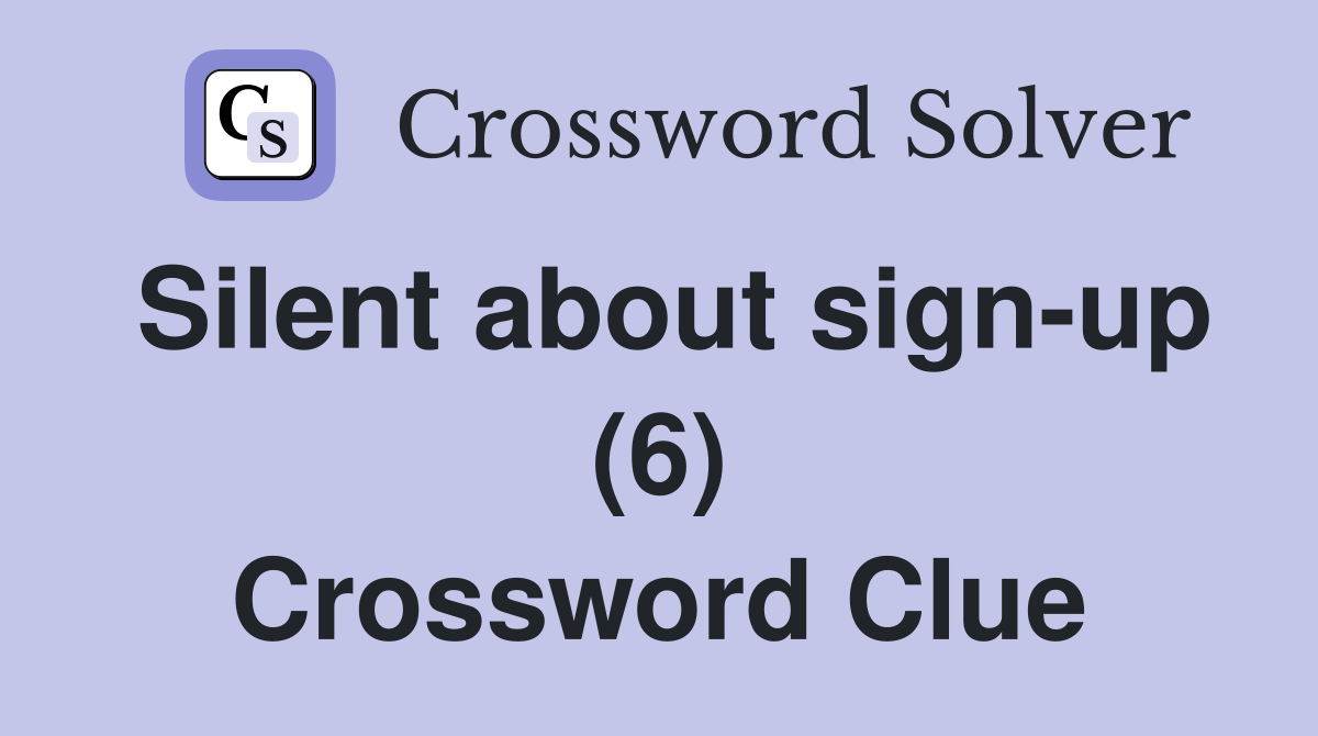 Silent about sign-up (6) Crossword Clue