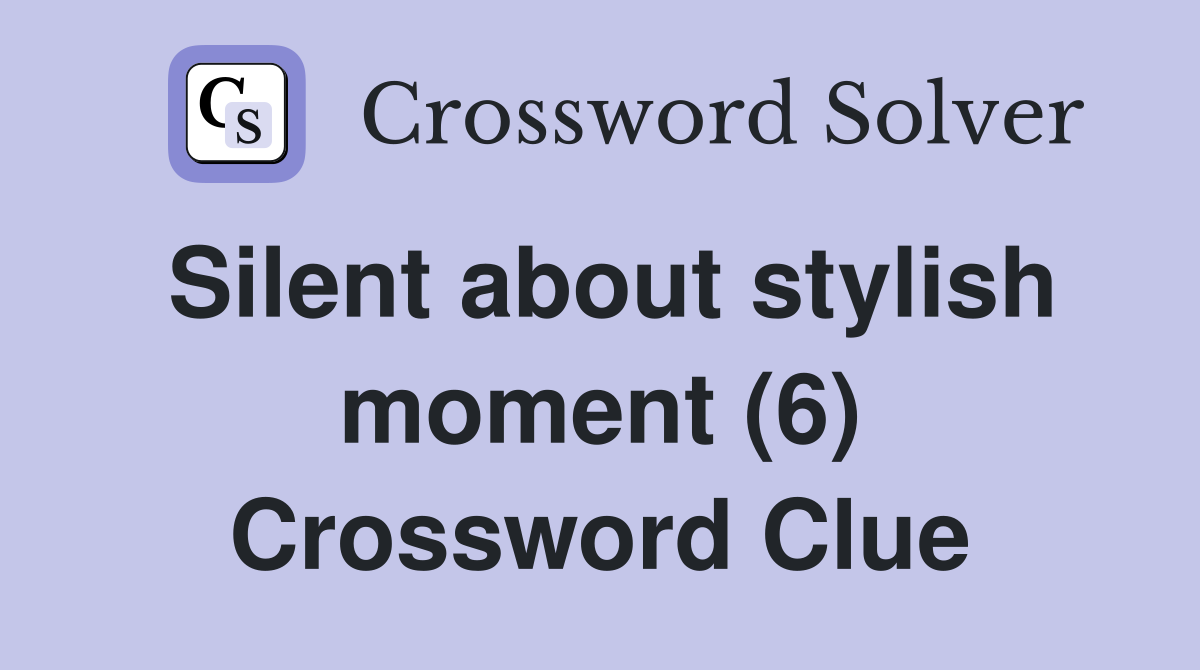 Silent about stylish moment (6) Crossword Clue
