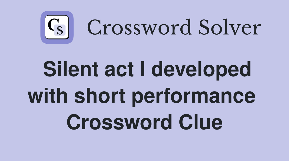 Silent act I developed with short performance  Crossword Clue