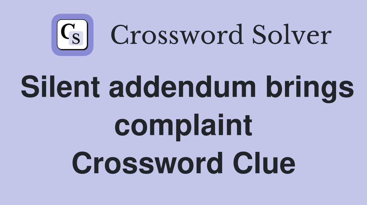 Silent addendum brings complaint Crossword Clue