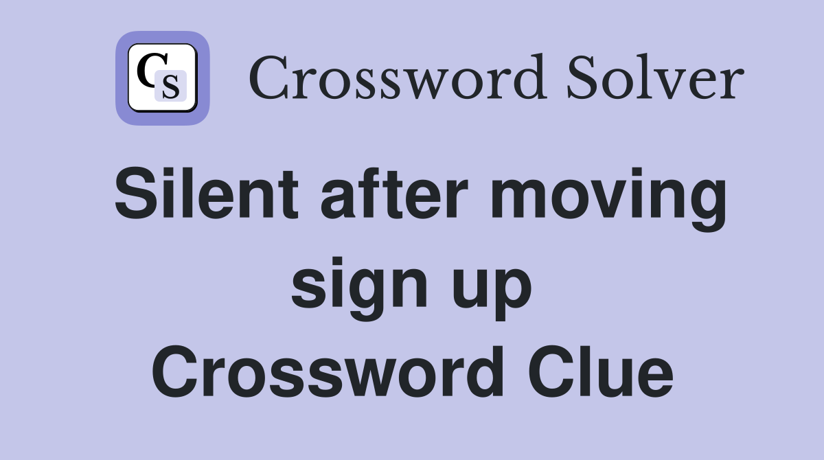 Silent after moving sign up Crossword Clue