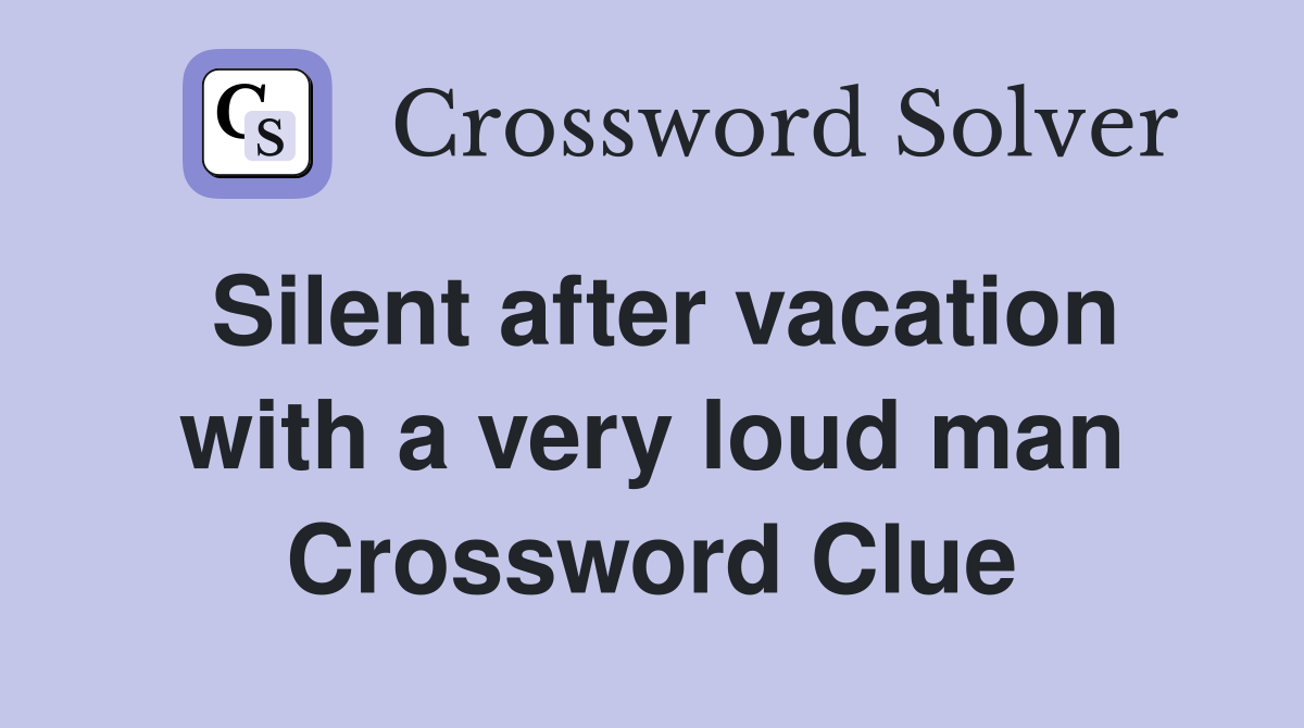 Silent after vacation with a very loud man Crossword Clue